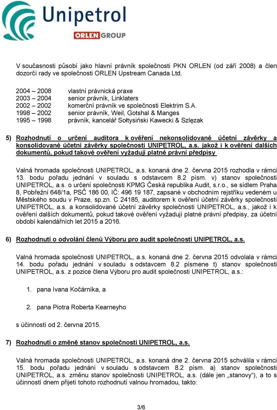 1998 2002 senior právník, Weil, Gotshal & Manges 1995 1998 právník, kancelář Sołtysiński Kawecki & Szlęzak 5) Rozhodnutí o určení auditora k ověření nekonsolidované účetní závěrky a konsolidované