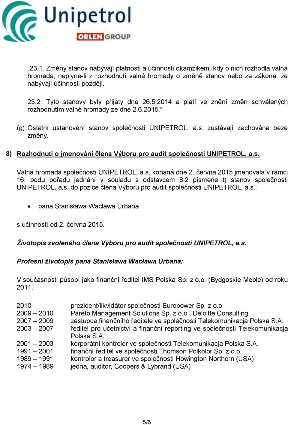 8) Rozhodnutí o jmenování člena Výboru pro audit společnosti UNIPETROL, a.s. Valná hromada společnosti UNIPETROL, a.s. konaná dne 2. června 2015 jmenovala v rámci 16.