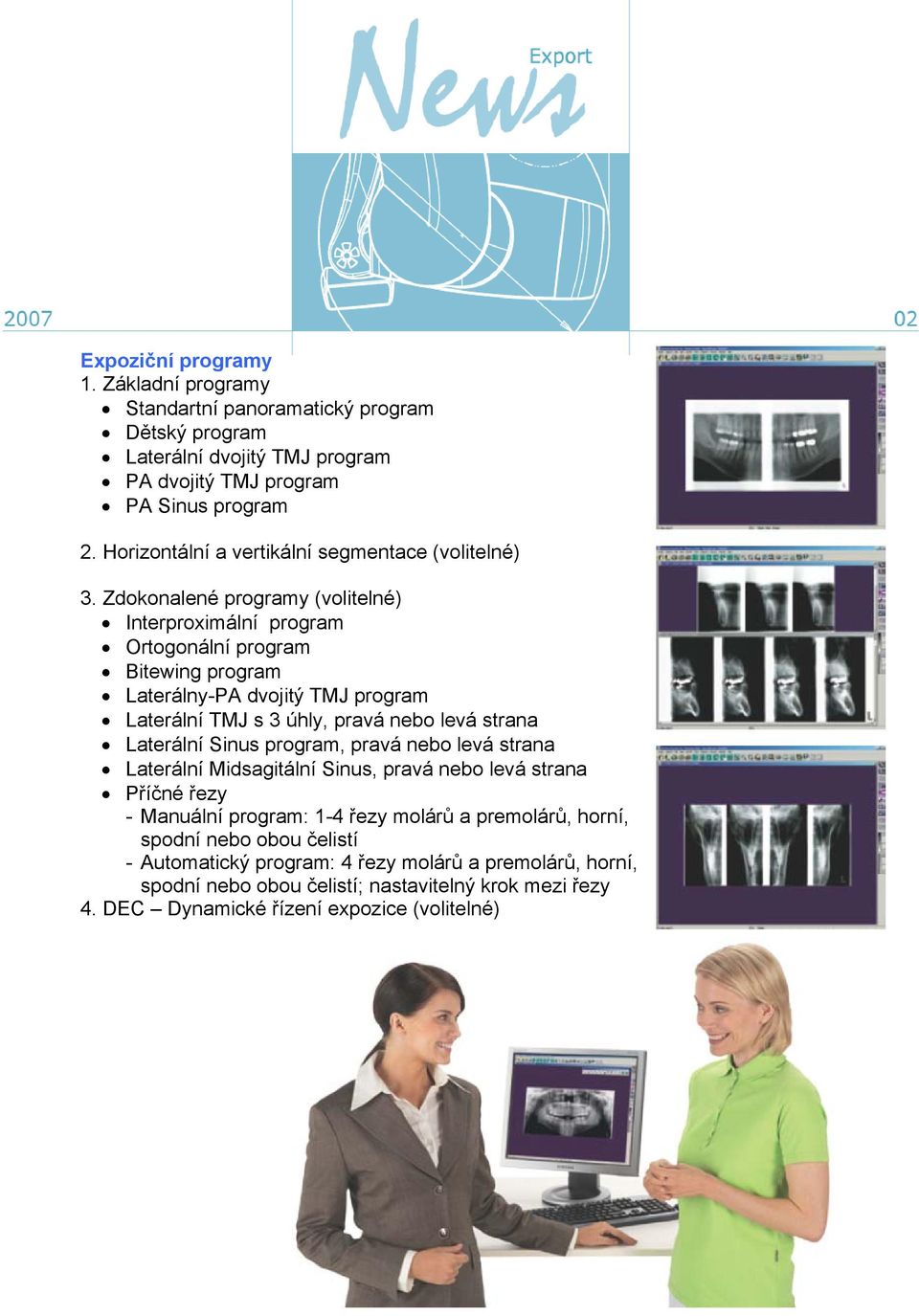 Zdokonalené programy (volitelné) Interproximální program Ortogonální program Bitewing program Laterálny-PA dvojitý TMJ program Laterální TMJ s 3 úhly, pravá nebo levá strana Laterální