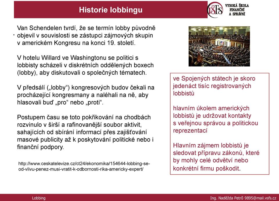 V předsálí ( lobby ) kongresových budov čekali na procházející kongresmany a naléhali na ně, aby hlasovali buď pro nebo proti.