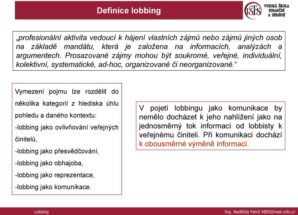 Vymezení pojmu lze rozdělit do několika kategorií z hlediska úhlu pohledu a daného kontextu: -lobbing jako ovlivňování veřejných činitelů, -lobbing jako přesvědčování, -lobbing jako obhajoba,