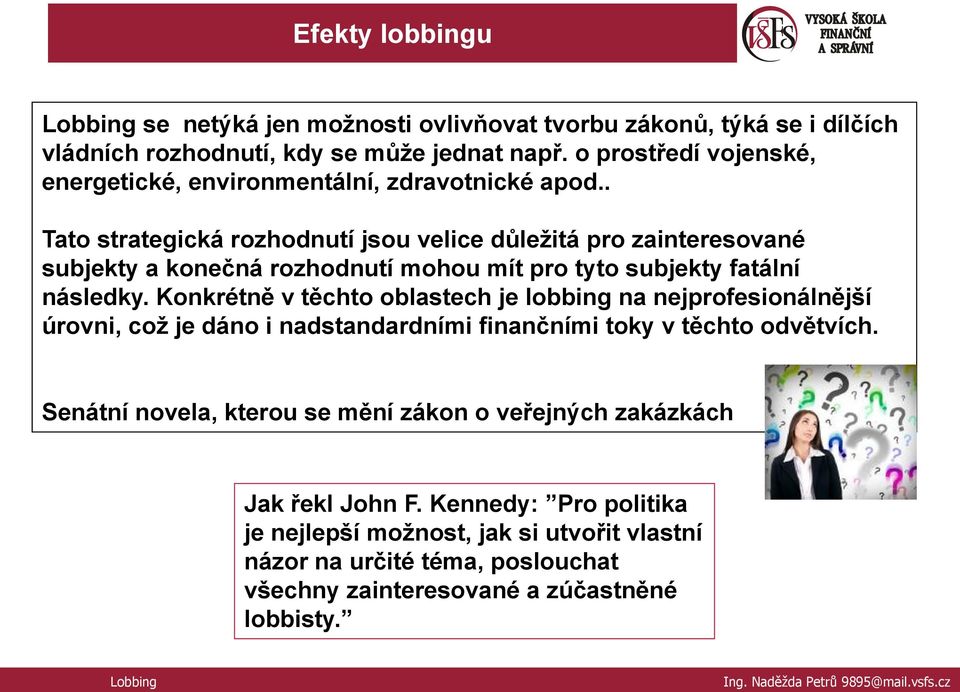 . Tato strategická rozhodnutí jsou velice důležitá pro zainteresované subjekty a konečná rozhodnutí mohou mít pro tyto subjekty fatální následky.