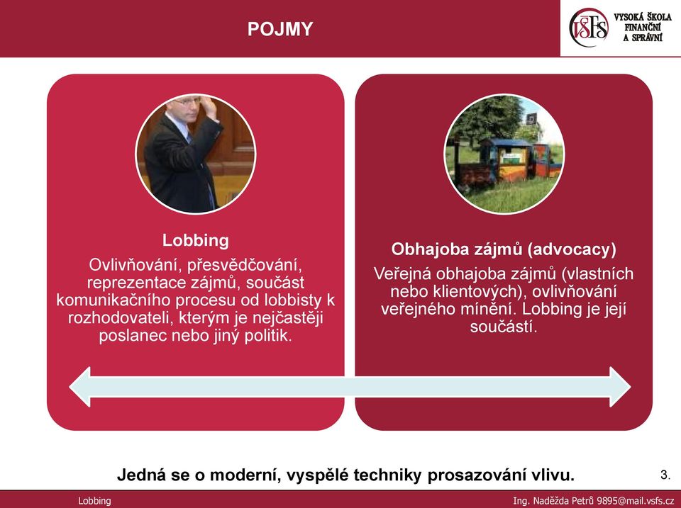 Obhajoba zájmů (advocacy) Veřejná obhajoba zájmů (vlastních nebo klientových), ovlivňování