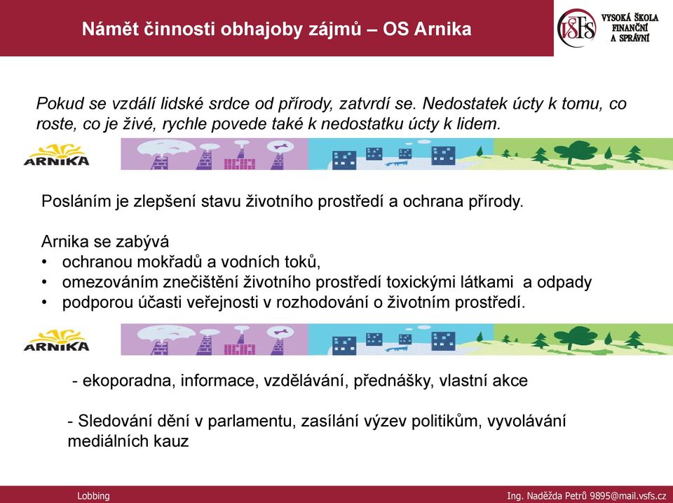 Posláním je zlepšení stavu životního prostředí a ochrana přírody.