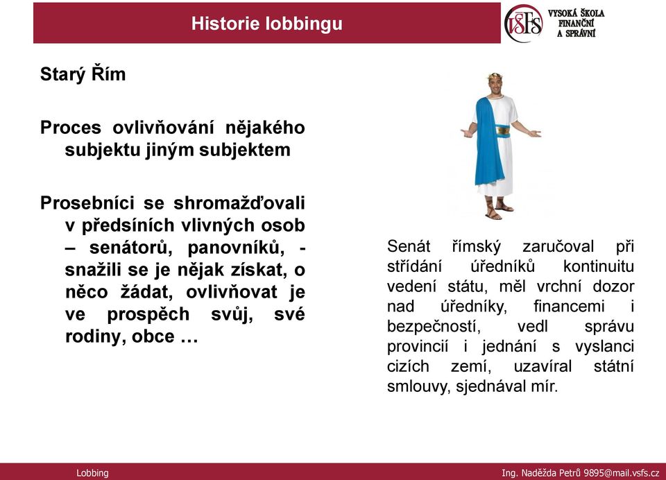 obce Senát římský zaručoval při střídání úředníků kontinuitu vedení státu, měl vrchní dozor nad úředníky, financemi i