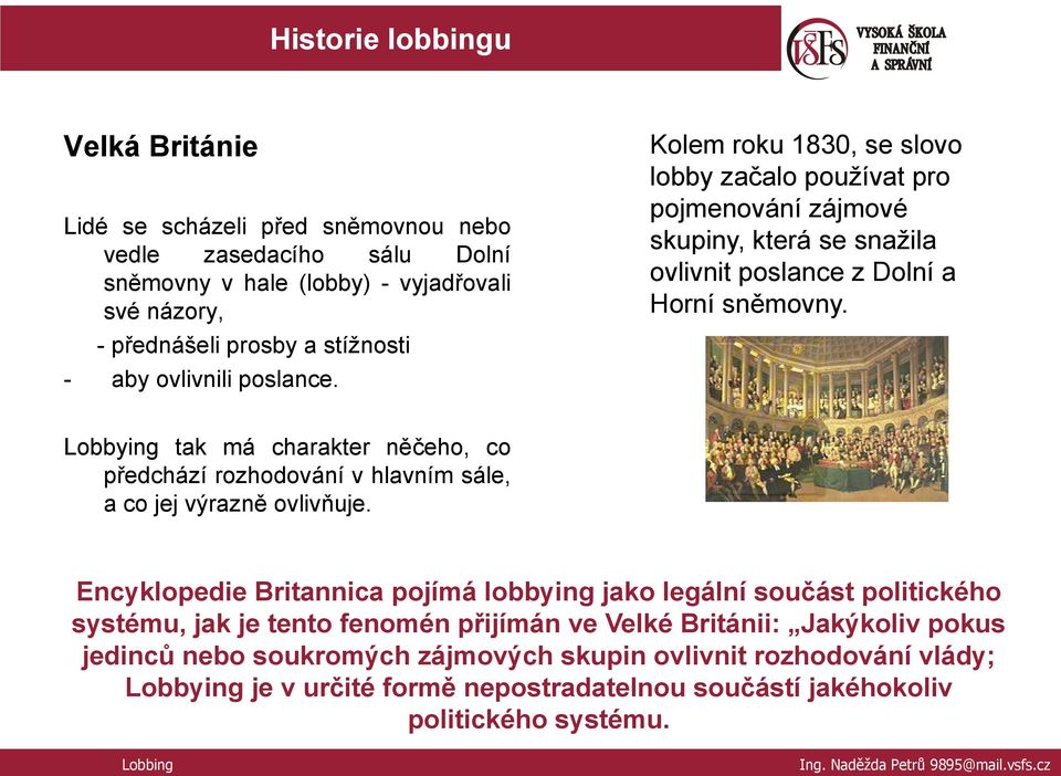 Lobbying tak má charakter něčeho, co předchází rozhodování v hlavním sále, a co jej výrazně ovlivňuje.