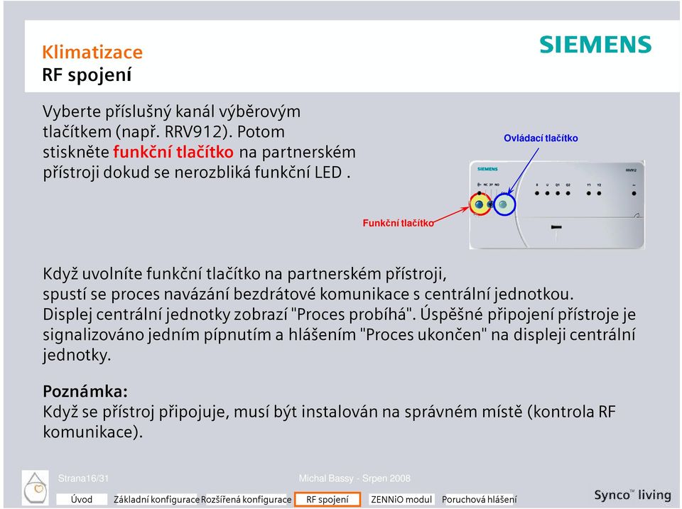 Ovládací tlačítko Funkční tlačítko Když uvolníte funkční tlačítko na partnerském přístroji, spustí se proces navázání bezdrátové komunikace s centrální