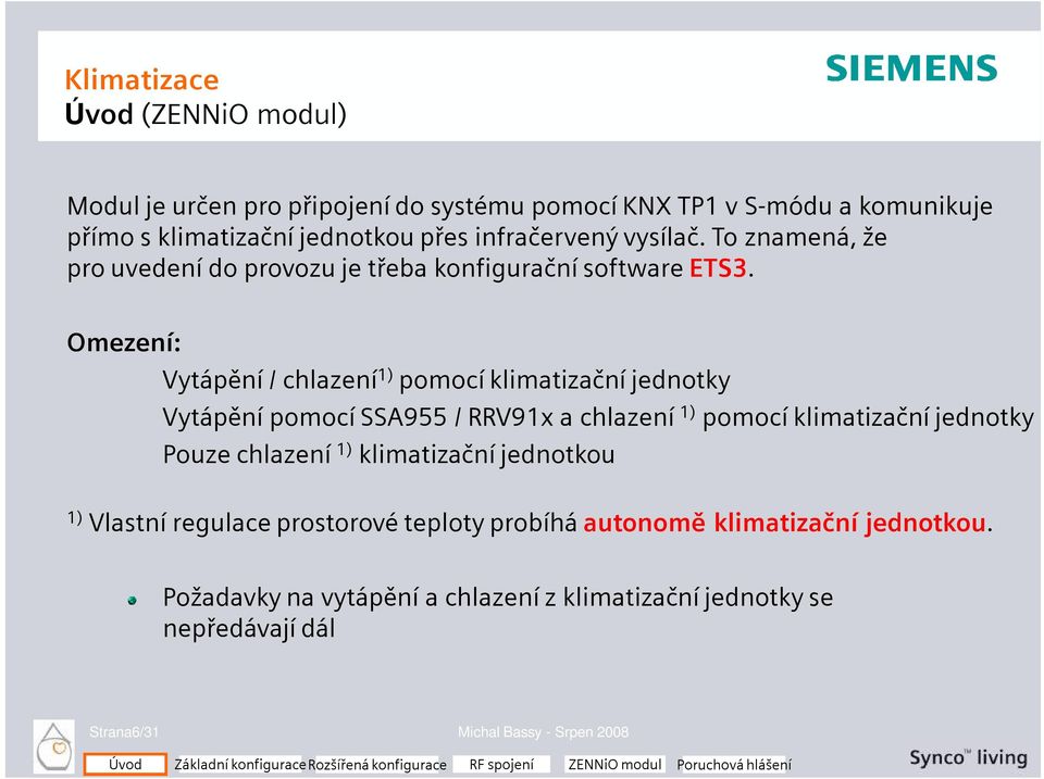 Omezení: Vytápění / chlazení 1) pomocí klimatizační jednotky Vytápění pomocí SSA955 / RRV91x a chlazení 1) pomocí klimatizační jednotky Pouze