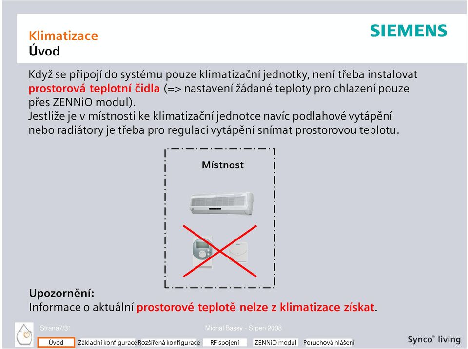 Jestliže je v místnosti ke klimatizační jednotce navíc podlahové vytápění nebo radiátory je třeba pro regulaci