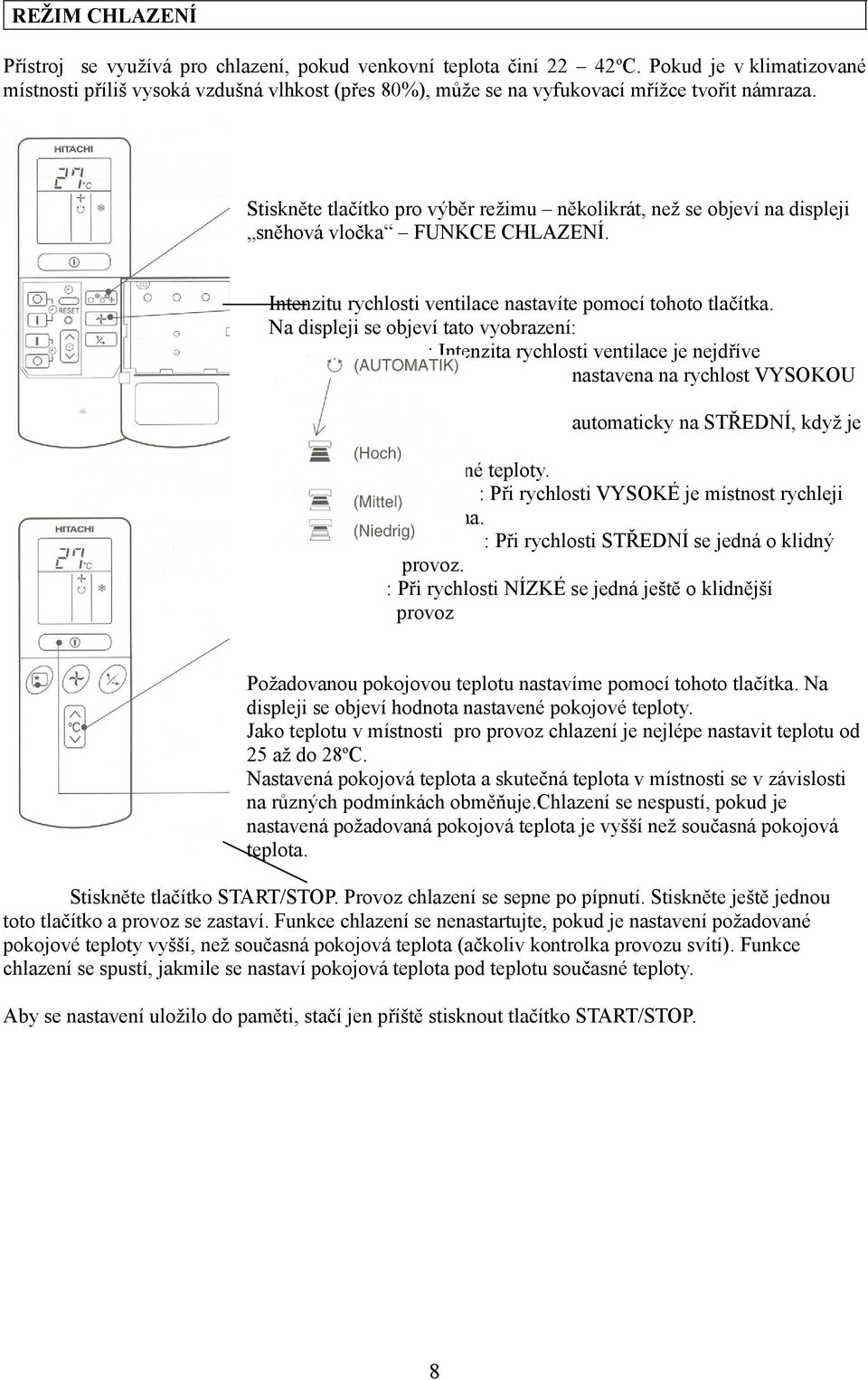 Stiskněte tlačítko pro výběr režimu několikrát, než se objeví na displeji sněhová vločka FUNKCE CHLAZENÍ. Intenzitu rychlosti ventilace nastavíte pomocí tohoto tlačítka.