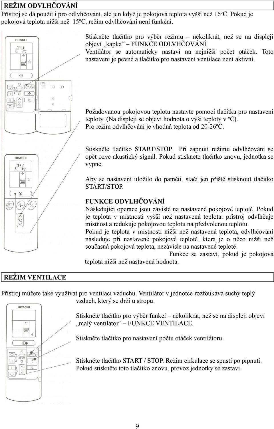 Toto nastavení je pevné a tlačítko pro nastavení ventilace není aktivní. Požadovanou pokojovou teplotu nastavte pomocí tlačítka pro nastavení teploty.