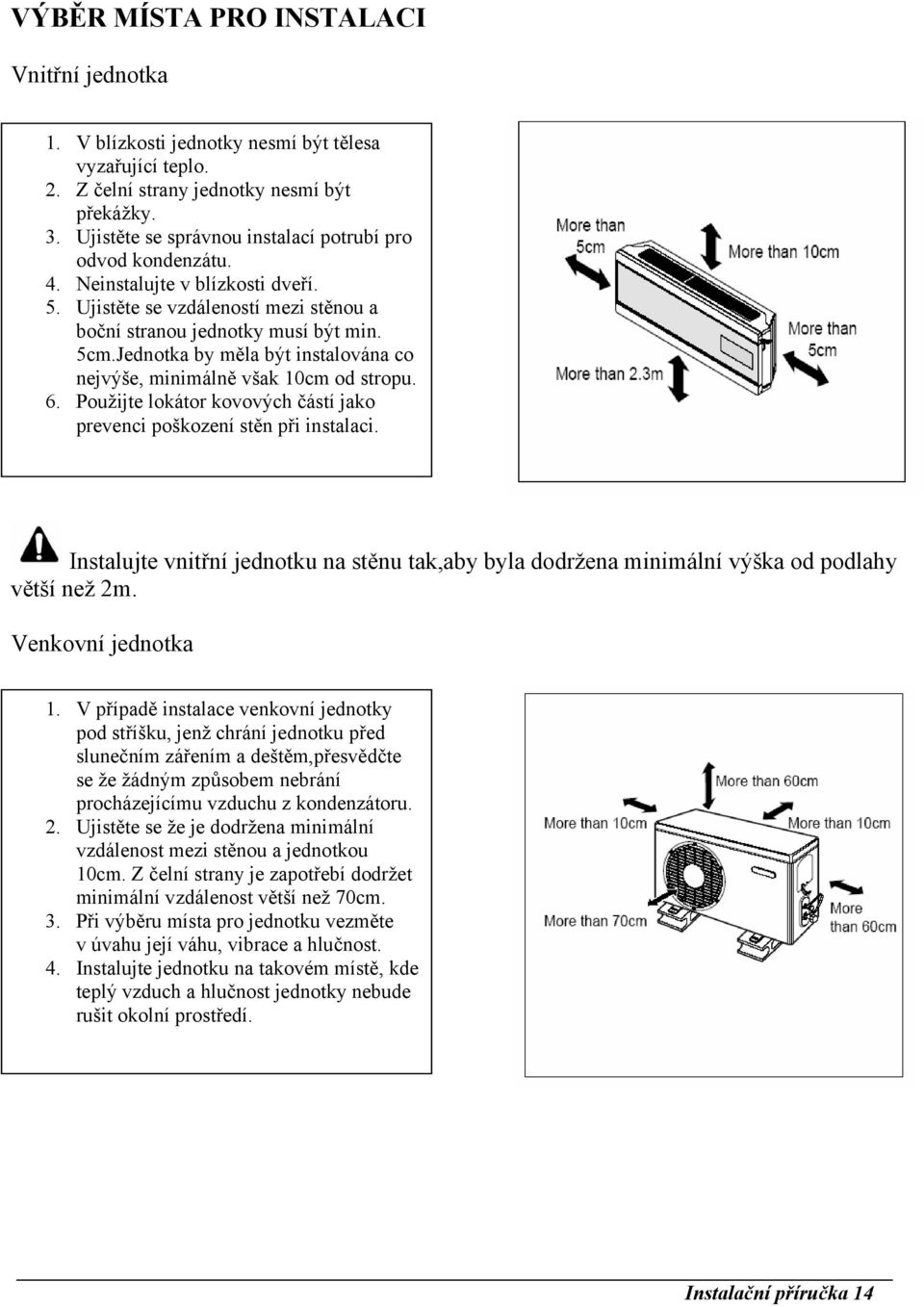 Jednotka by měla být instalována co nejvýše, minimálně však 10cm od stropu. 6. Použijte lokátor kovových částí jako prevenci poškození stěn při instalaci.