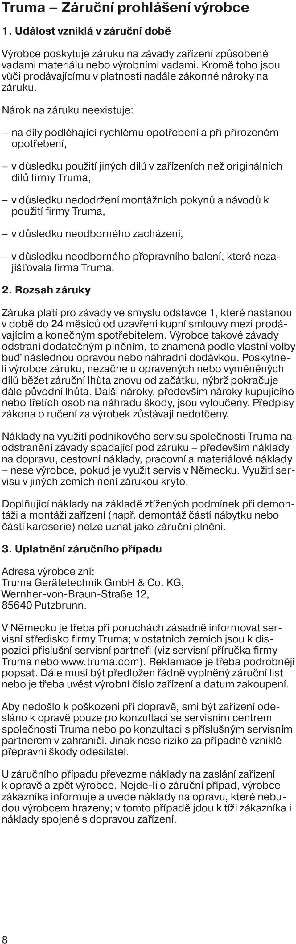 Nárok na záruku neexistuje: na díly podléhající rychlému opotřebení a při přirozeném opotřebení, v důsledku použití jiných dílů v zařízeních než originálních dílů firmy Truma, v důsledku nedodržení