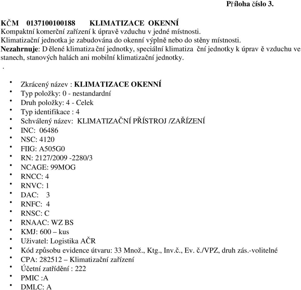 Nezahrnuje: D ělené klimatiza ční jednotky, speciální klimatiza ční jednotky k úprav ě vzduchu ve stanech, stanových