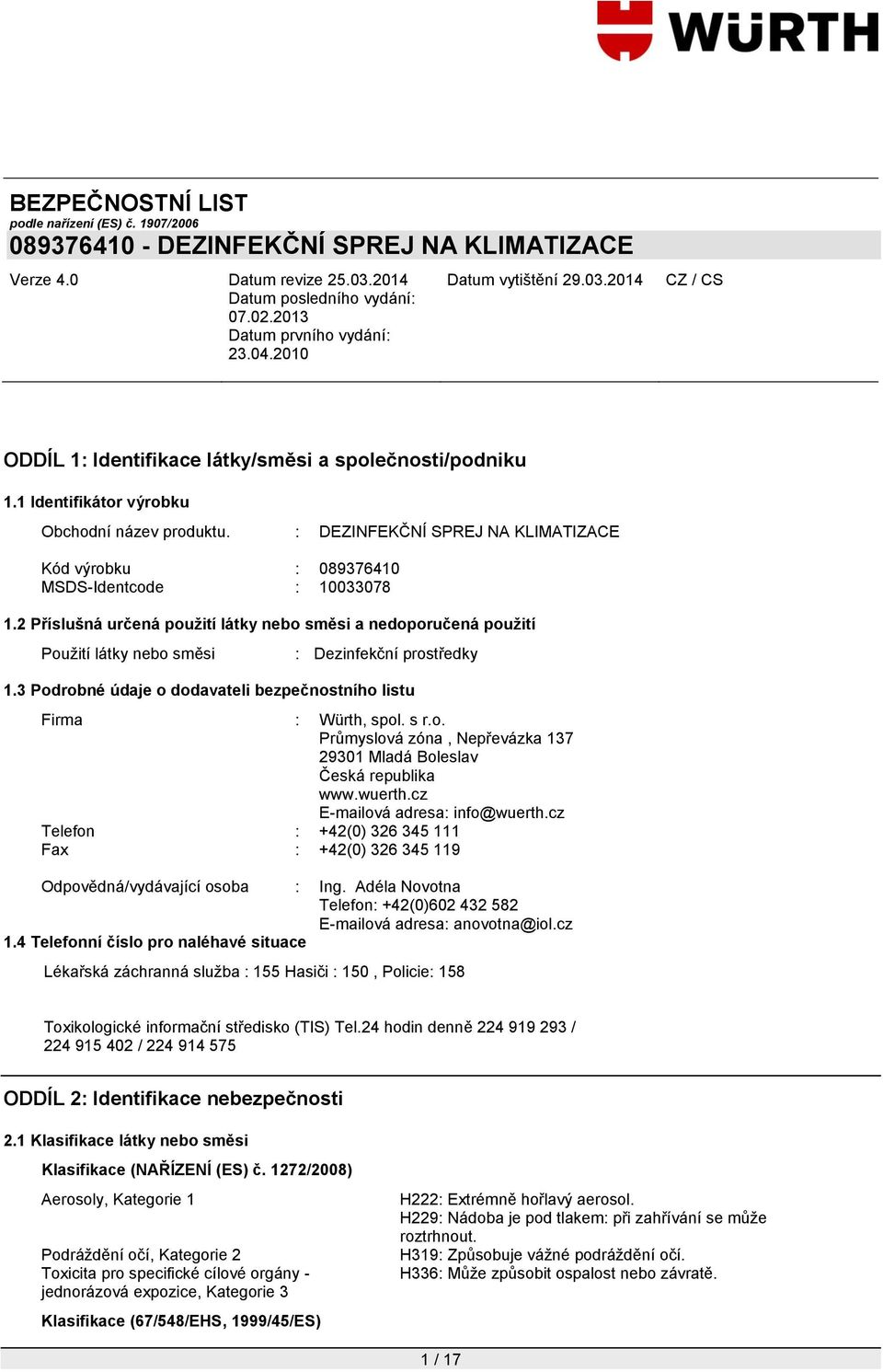 wuerth.cz E-mailová adresa: info@wuerth.cz Telefon : +42(0) 326 345 111 Fax : +42(0) 326 345 119 Odpovědná/vydávající osoba : Ing.