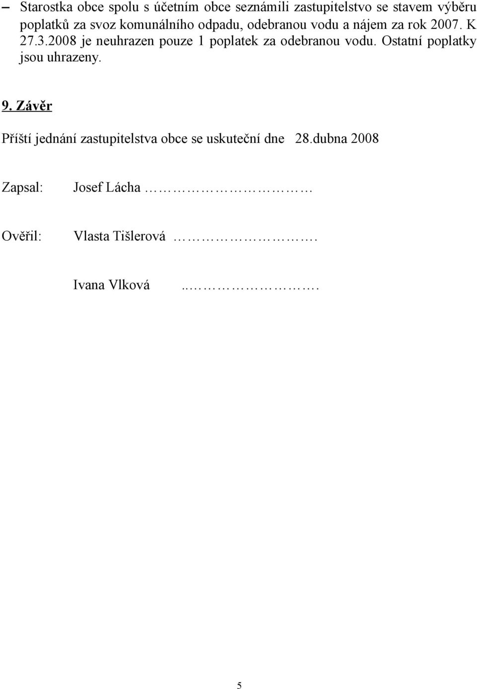 2008 je neuhrazen pouze 1 poplatek za odebranou vodu. Ostatní poplatky jsou uhrazeny. 9.