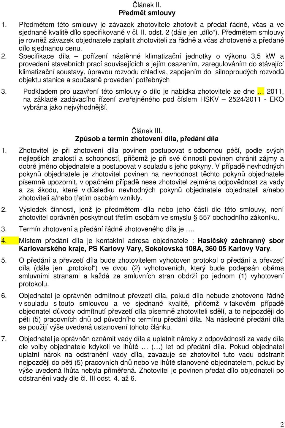 Specifikace díla pořízení nástěnné klimatizační jednotky o výkonu 3,5 kw a provedení stavebních prací souvisejících s jejím osazením, zaregulováním do stávající klimatizační soustavy, úpravou rozvodu