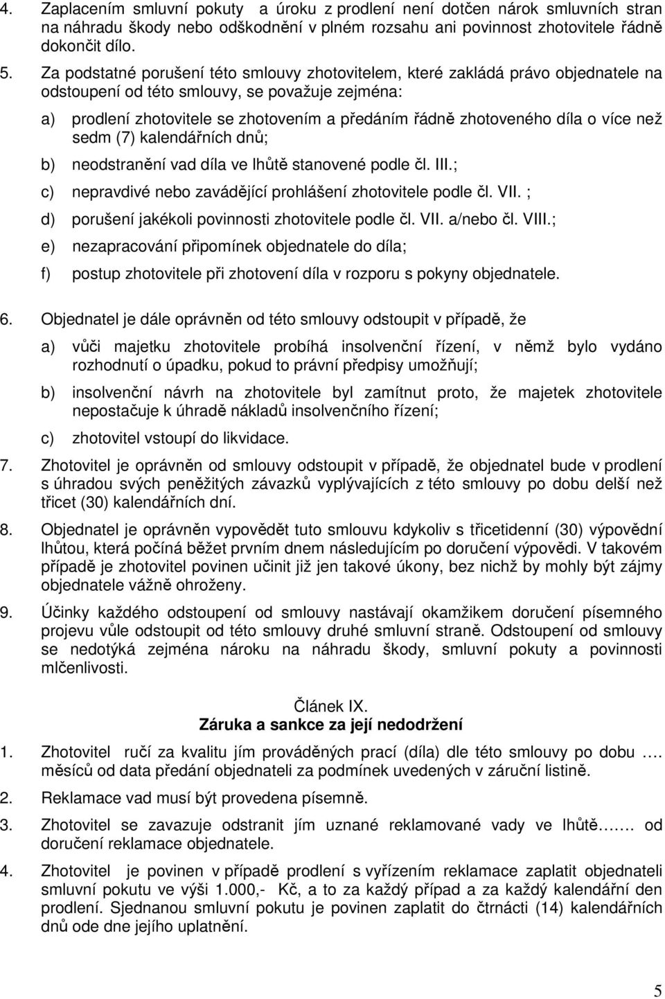 díla o více než sedm (7) kalendářních dnů; b) neodstranění vad díla ve lhůtě stanovené podle čl. III.; c) nepravdivé nebo zavádějící prohlášení zhotovitele podle čl. VII.