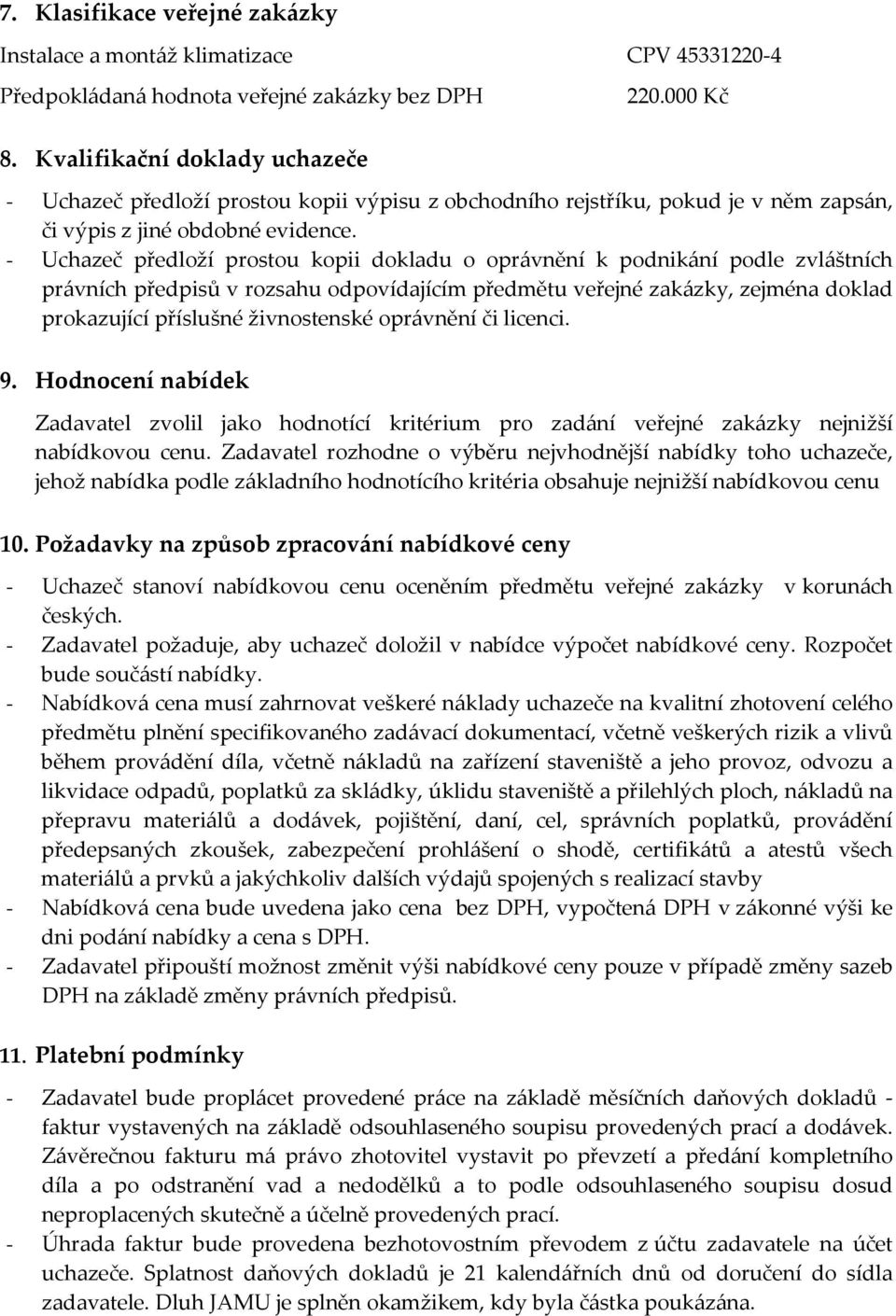 - Uchazeč předloží prostou kopii dokladu o oprávnění k podnikání podle zvláštních právních předpisů v rozsahu odpovídajícím předmětu veřejné zakázky, zejména doklad prokazující příslušné živnostenské