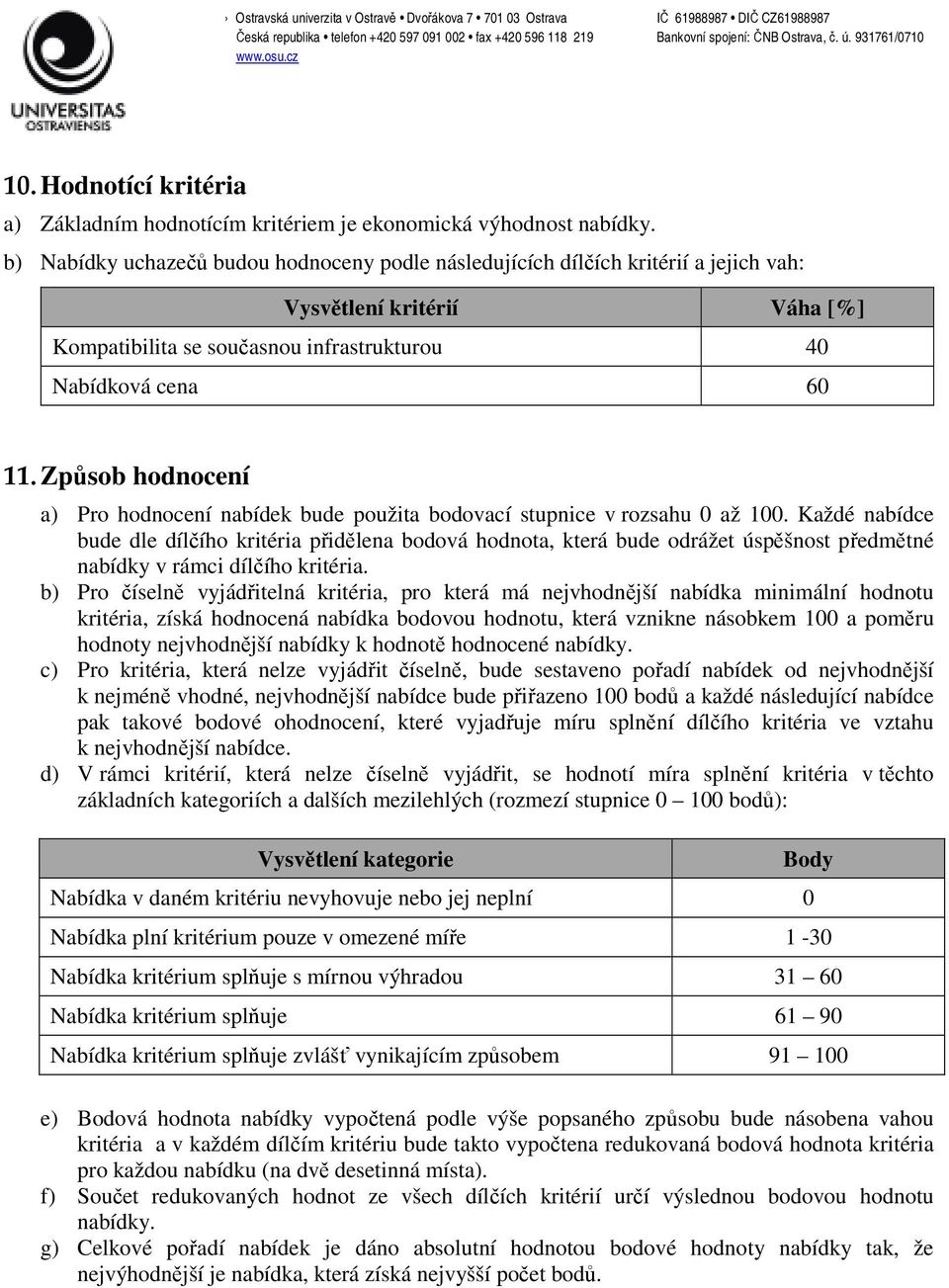 Způsob hodnocení a) Pro hodnocení nabídek bude použita bodovací stupnice v rozsahu 0 až 100.