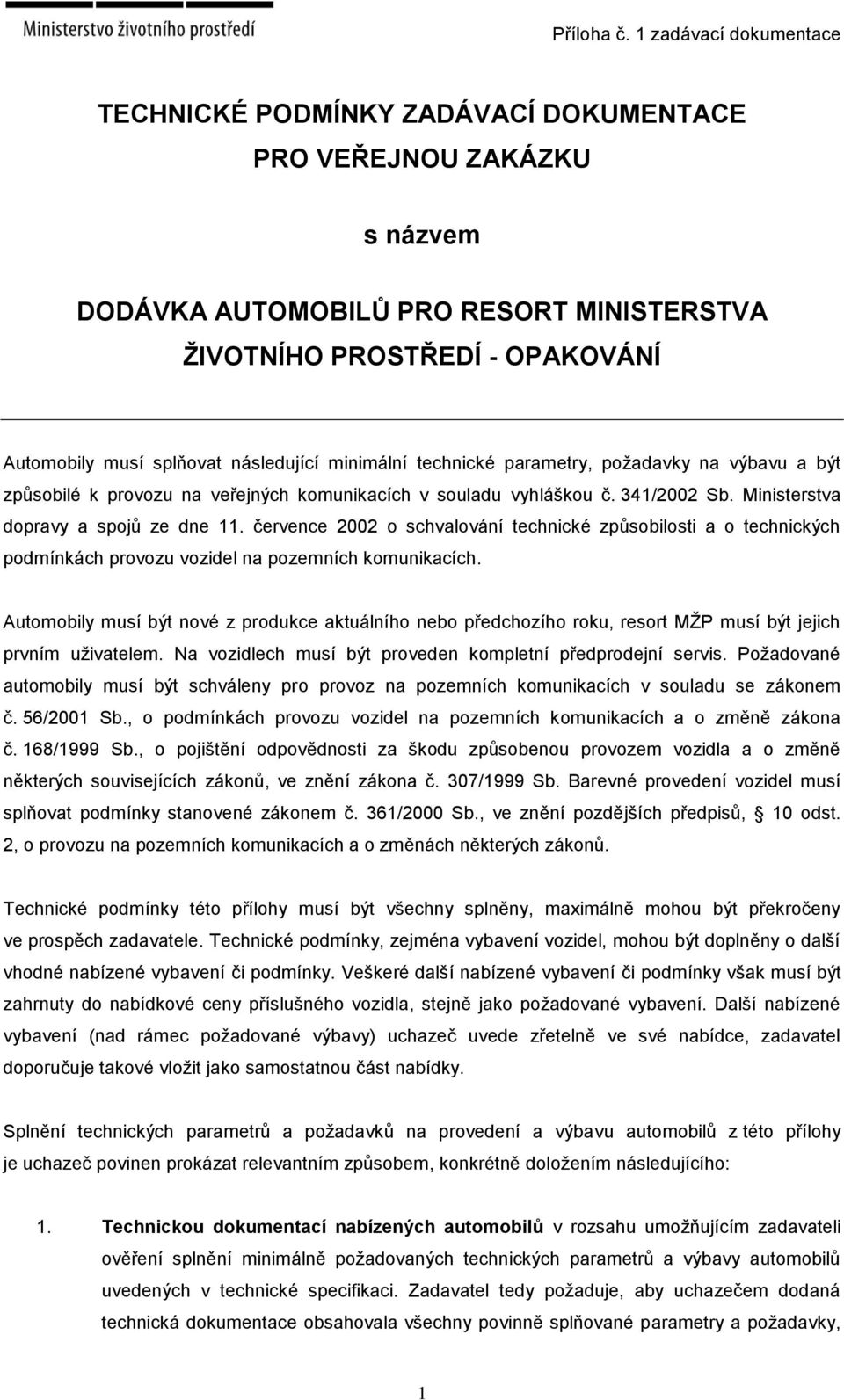 následující minimální technické parametry, požadavky na výbavu a být způsobilé k provozu na veřejných komunikacích v souladu vyhláškou č. 341/2002 Sb. Ministerstva dopravy a spojů ze dne 11.