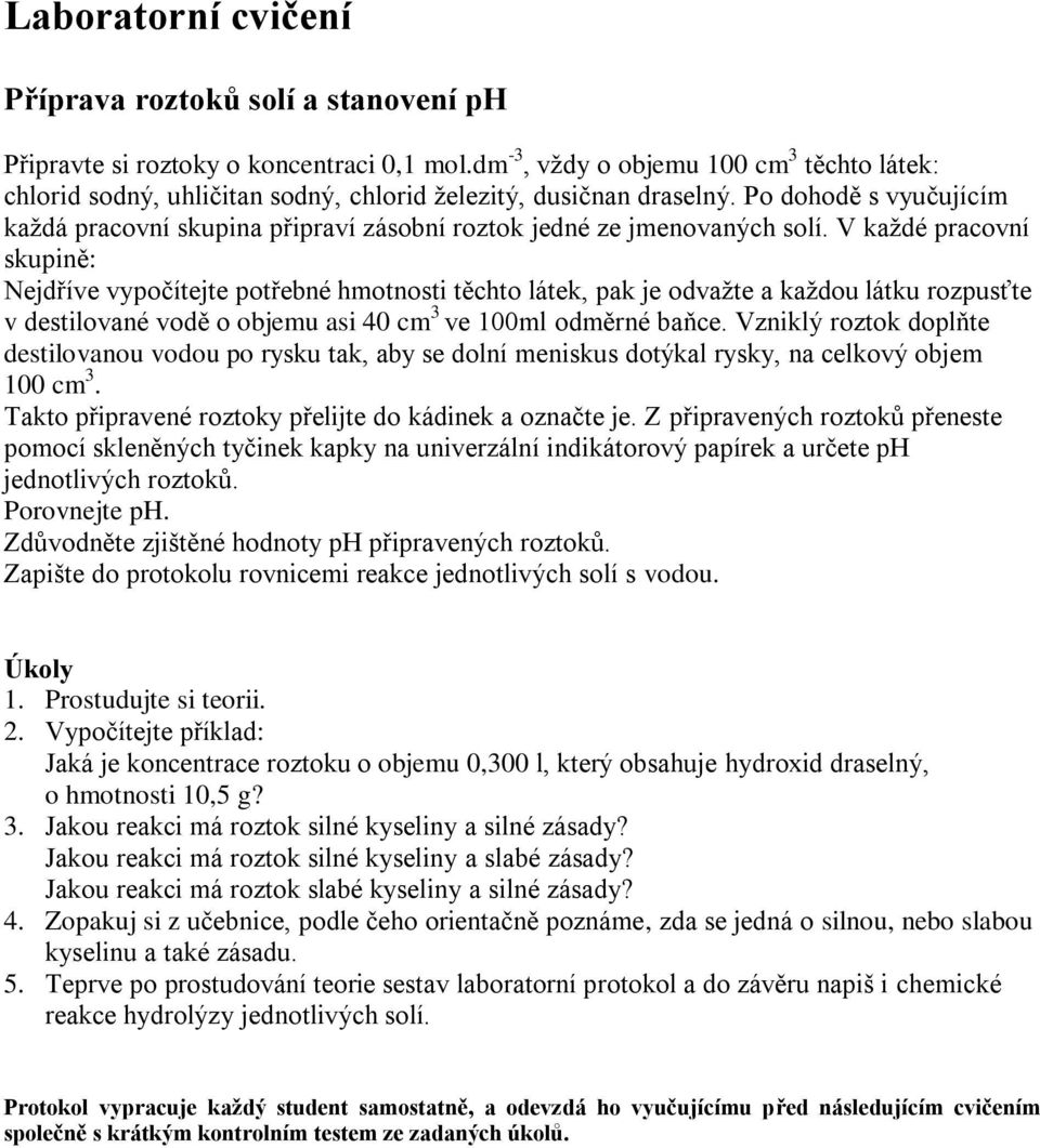 Po dohodě s vyučujícím kaţdá pracovní skupina připraví zásobní roztok jedné ze jmenovaných solí.