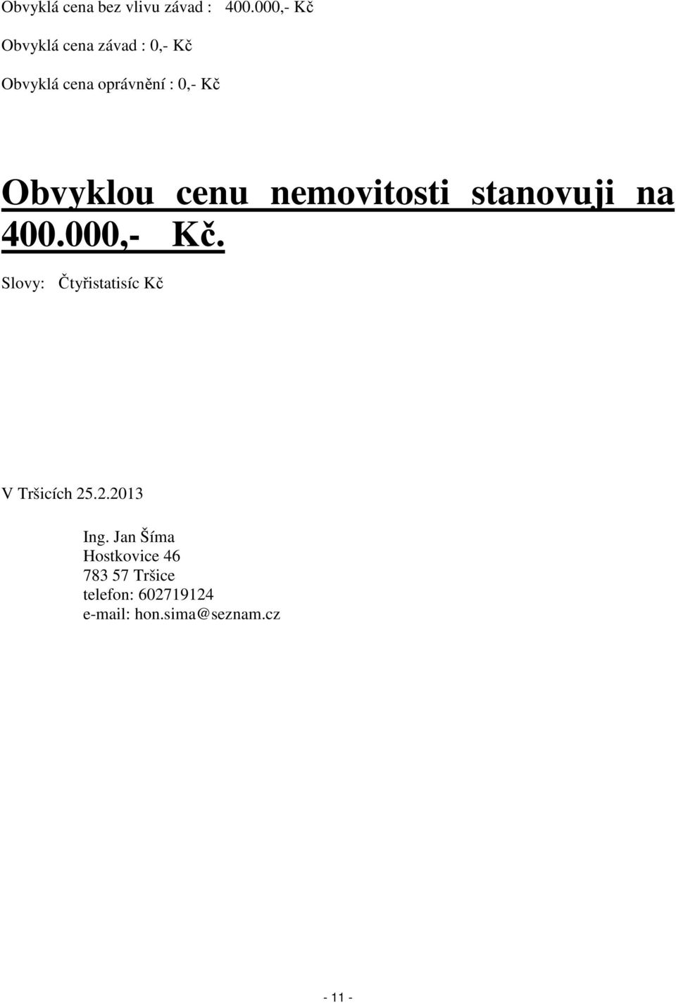 Obvyklou cenu nemovitosti stanovuji na 400.000,- Kč.