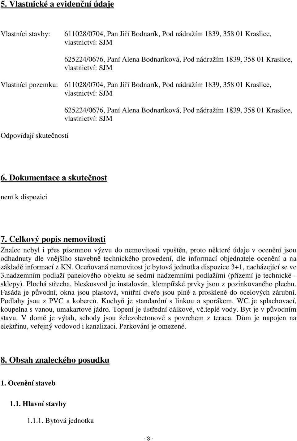 nádražím 1839, 358 01 Kraslice, vlastnictví: SJM 6. Dokumentace a skutečnost není k dispozici 7.