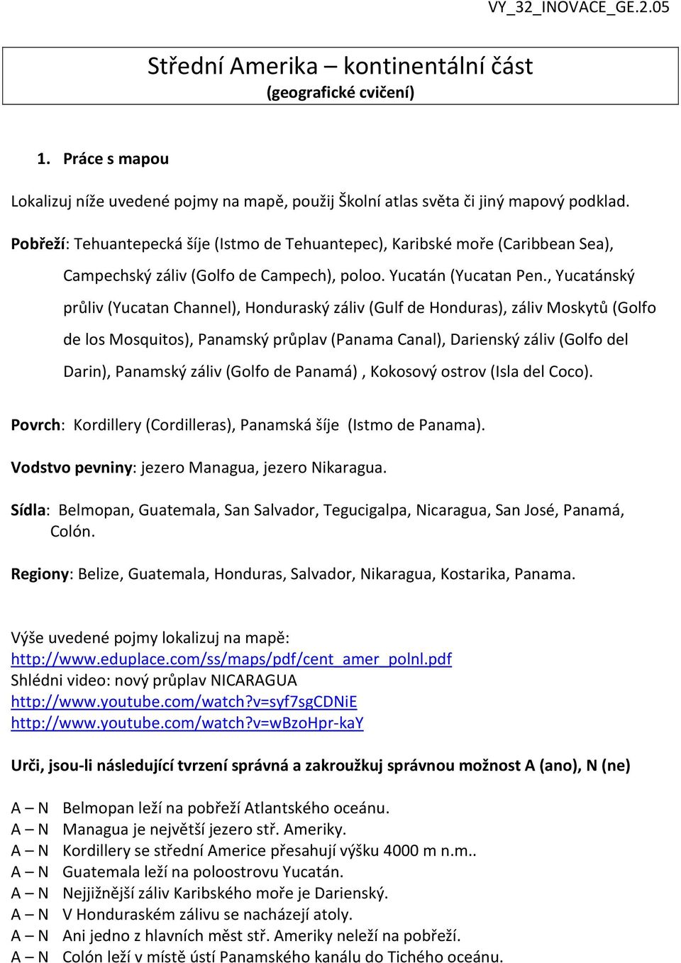 , Yucatánský průliv (Yucatan Channel), Honduraský záliv (Gulf de Honduras), záliv Moskytů (Golfo de los Mosquitos), Panamský průplav (Panama Canal), Darienský záliv (Golfo del Darin), Panamský záliv