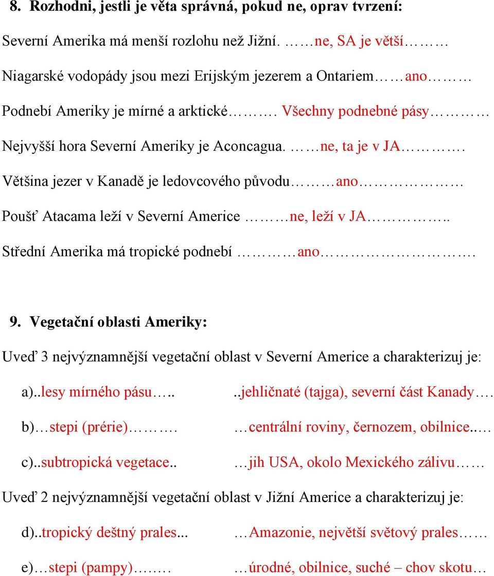 Většina jezer v Kanadě je ledovcového původu ano Poušť Atacama leží v Severní Americe ne, leží v JA.. Střední Amerika má tropické podnebí ano. 9.