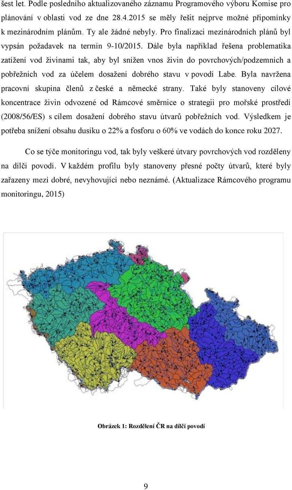 Dále byla například řešena problematika zatížení vod živinami tak, aby byl snížen vnos živin do povrchových/podzemních a pobřežních vod za účelem dosažení dobrého stavu v povodí Labe.