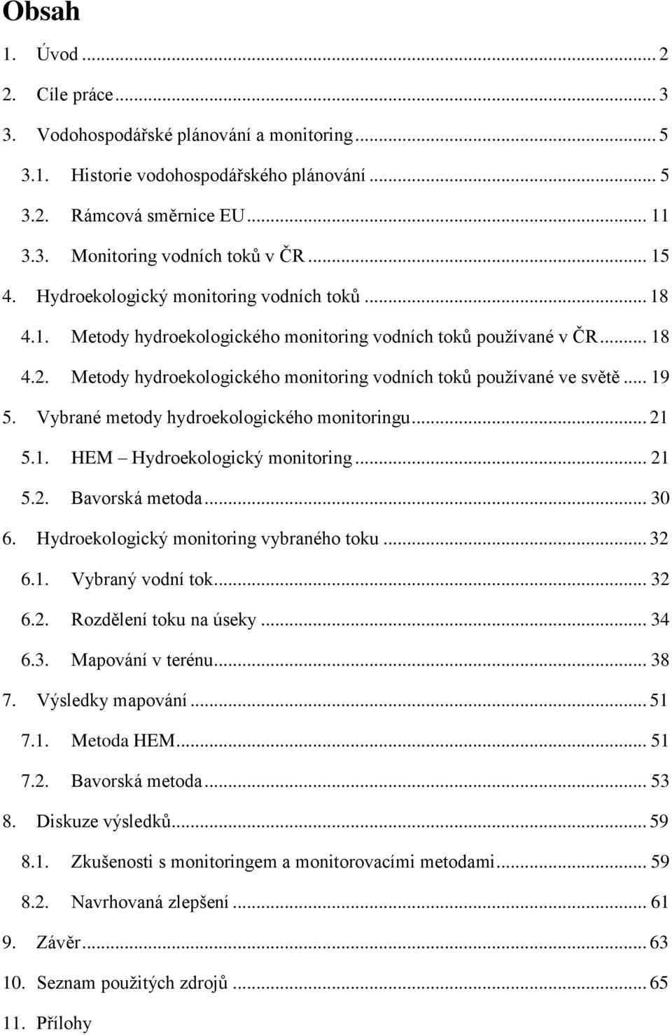 Metody hydroekologického monitoring vodních toků používané ve světě... 19 5. Vybrané metody hydroekologického monitoringu... 21 5.1. HEM Hydroekologický monitoring... 21 5.2. Bavorská metoda... 30 6.