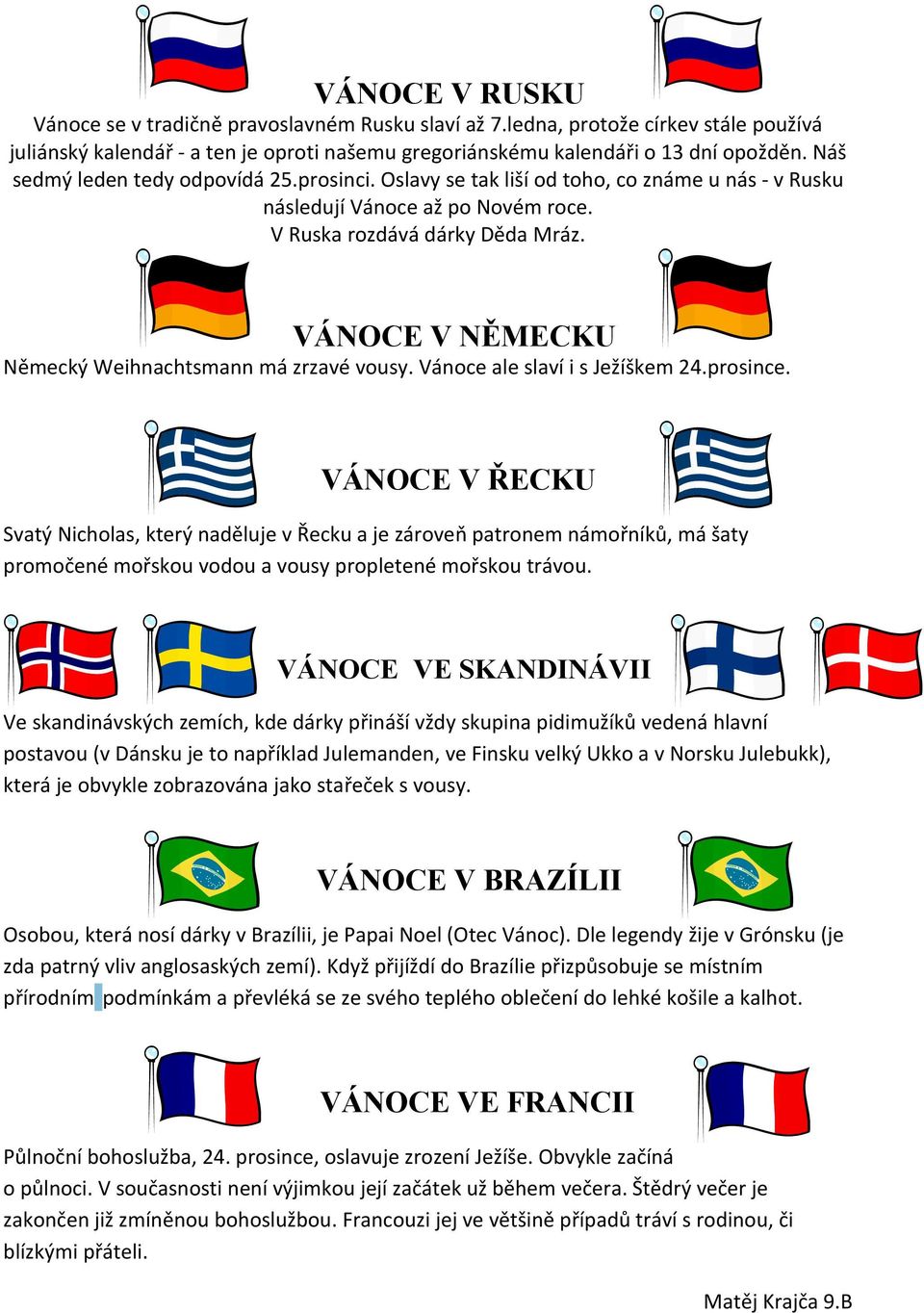 VÁNOCE V NĚMECKU Německý Weihnachtsmann má zrzavé vousy. Vánoce ale slaví i s Ježíškem 24.prosince.