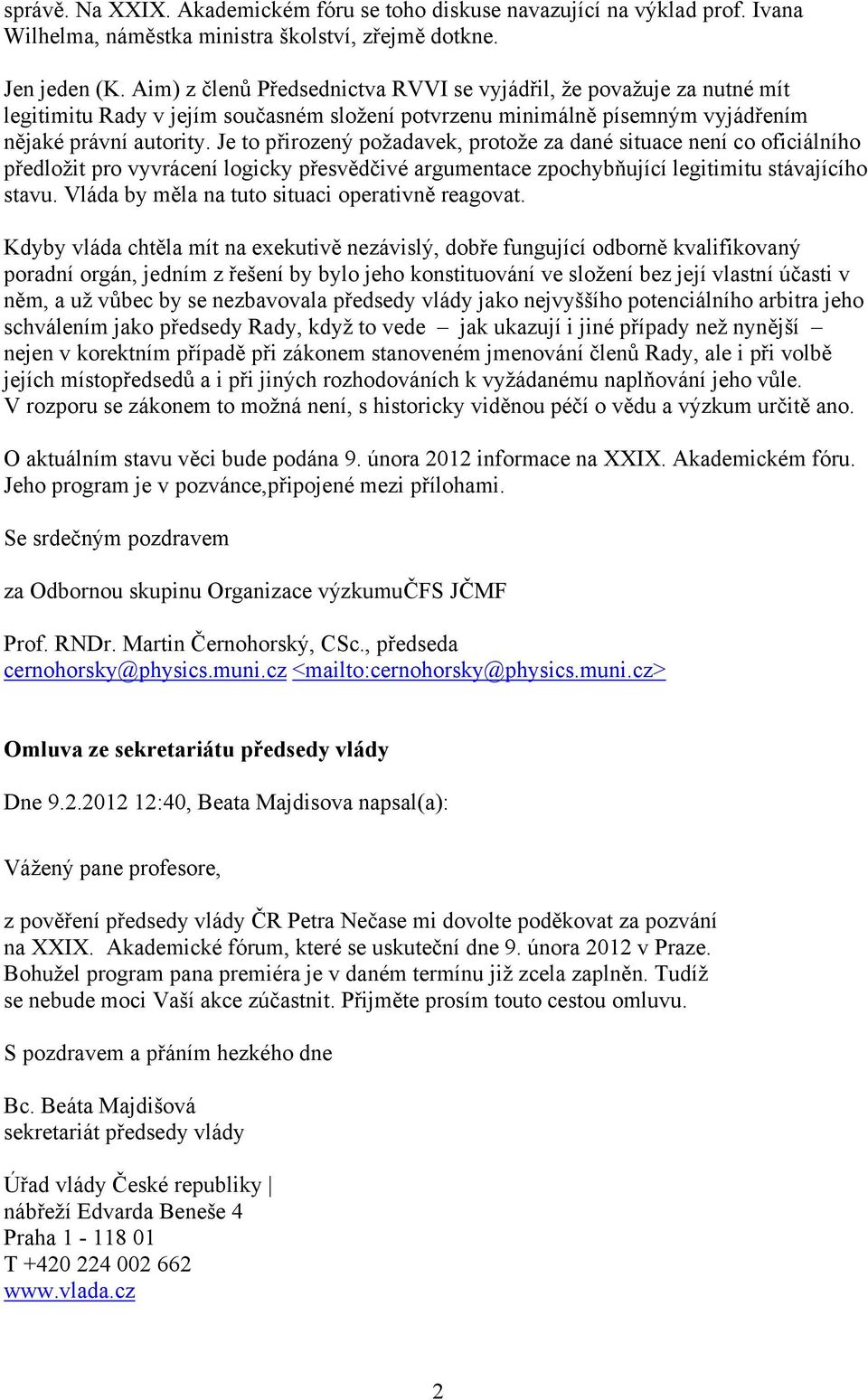 Je to přirozený požadavek, protože za dané situace není co oficiálního předložit pro vyvrácení logicky přesvědčivé argumentace zpochybňující legitimitu stávajícího stavu.