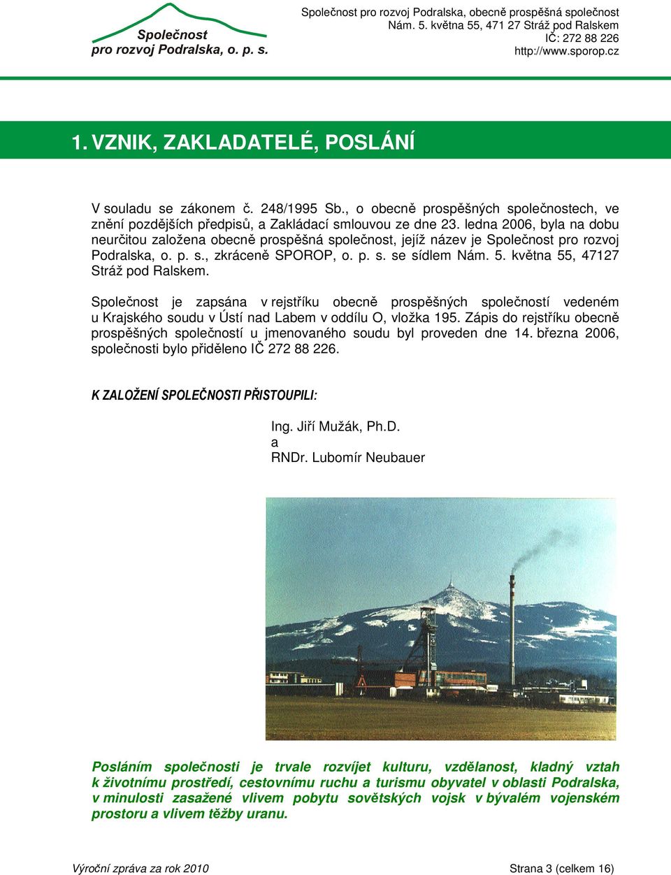 května 55, 47127 Stráž pod Ralskem. Společnost je zapsána v rejstříku obecně prospěšných společností vedeném u Krajského soudu v Ústí nad Labem v oddílu O, vložka 195.