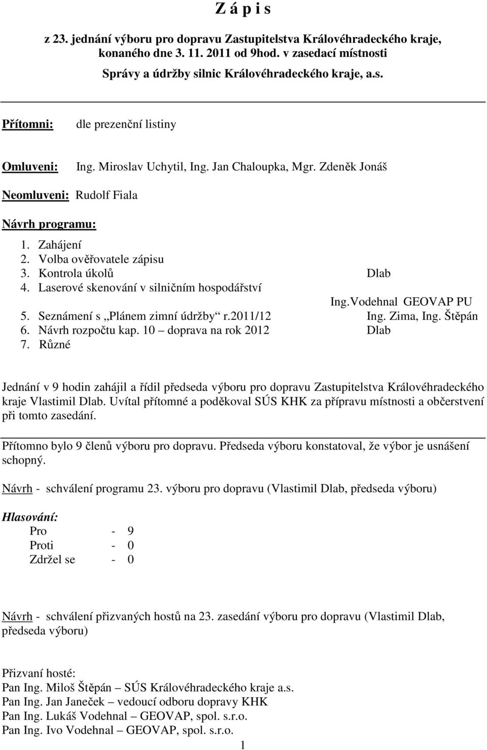 Laserové skenování v silničním hospodářství Ing.Vodehnal GEOVAP PU 5. Seznámení s Plánem zimní údržby r.2011/12 Ing. Zima, Ing. Štěpán 6. Návrh rozpočtu kap. 10 doprava na rok 2012 Dlab 7.