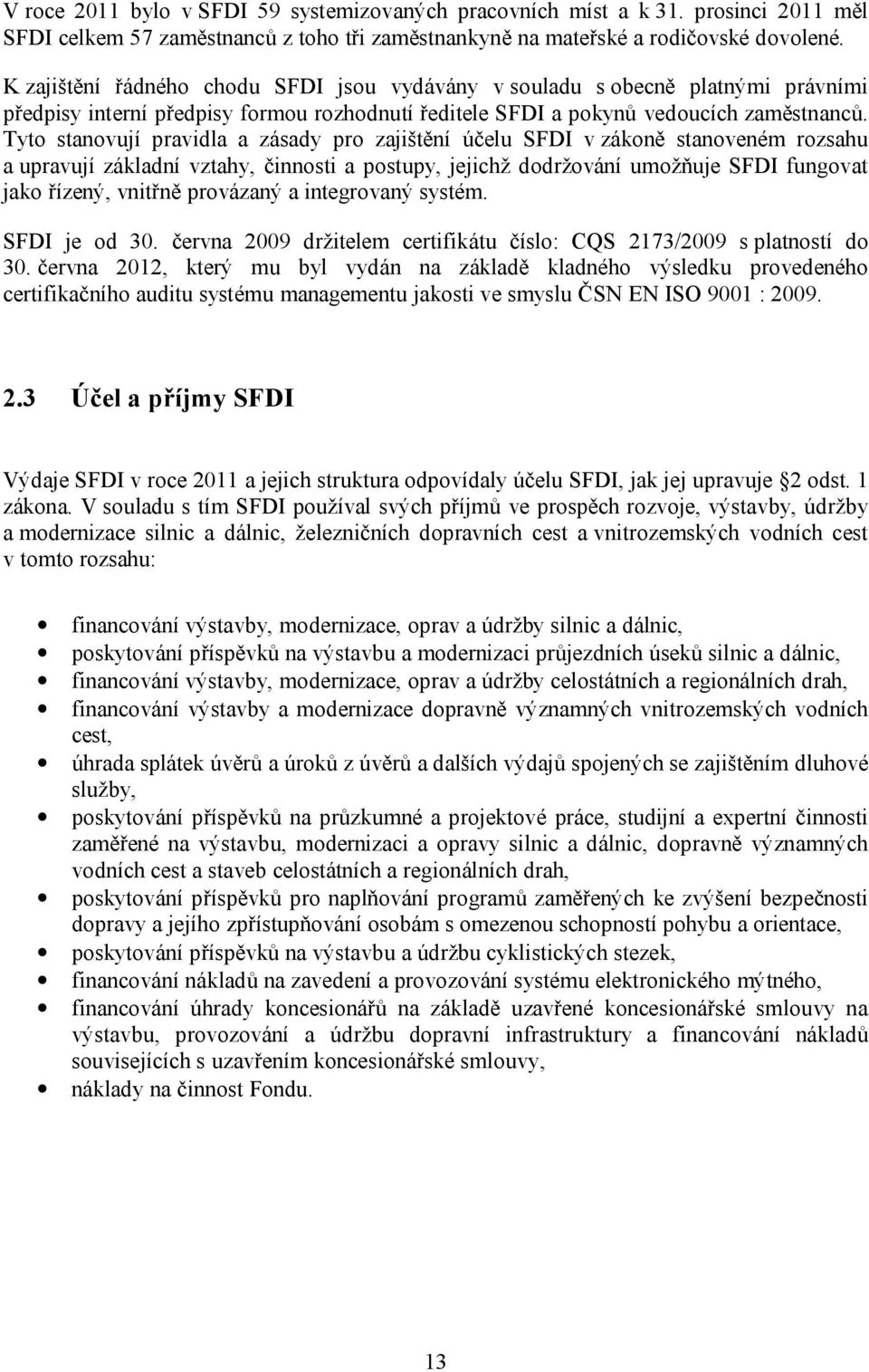 Tyto stanovují pravidla a zásady pro zajištění účelu SFDI v zákoně stanoveném rozsahu a upravují základní vztahy, činnosti a postupy, jejichž dodržování umožňuje SFDI fungovat jako řízený, vnitřně