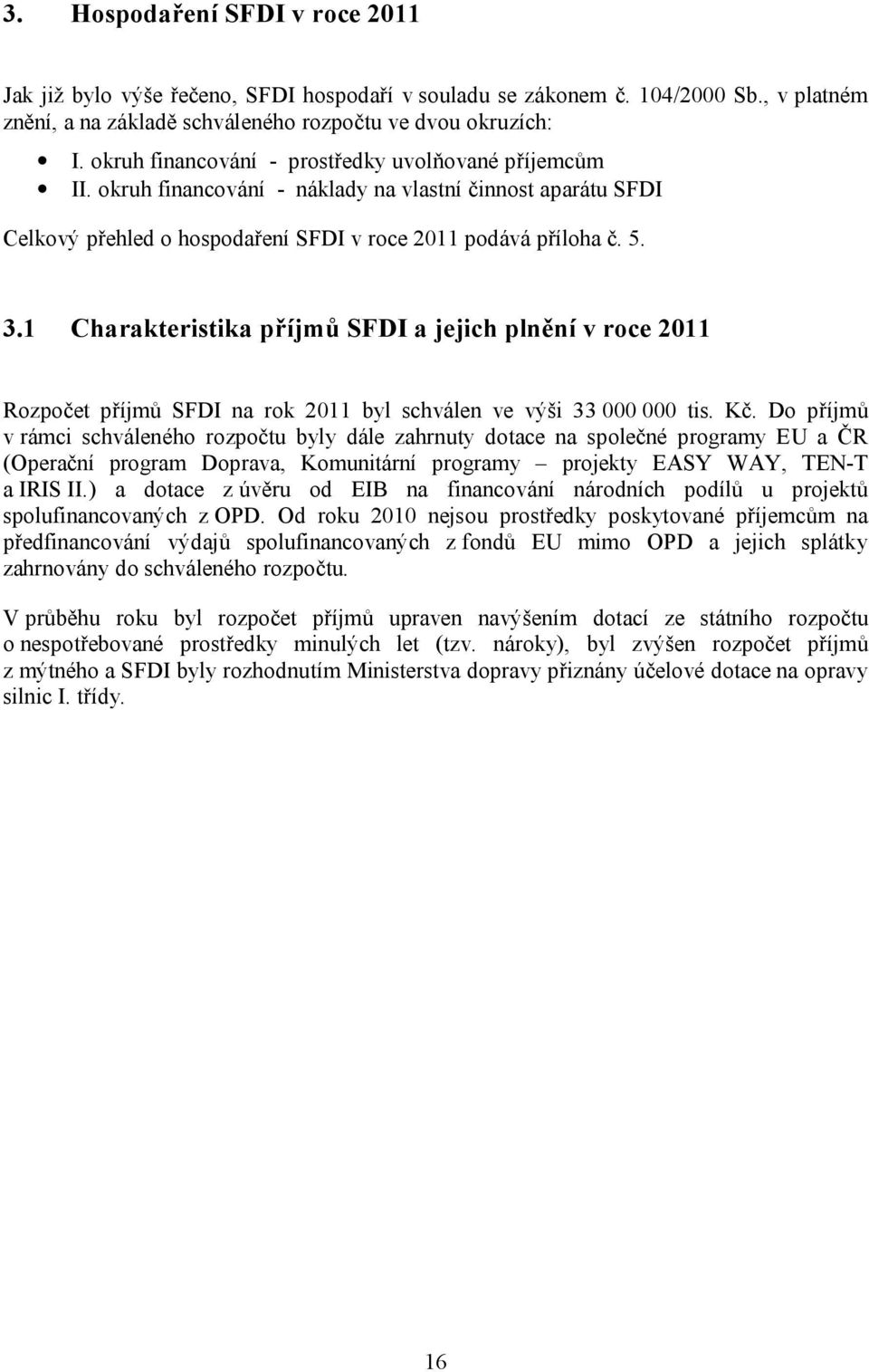 1 Charakteristika příjmů SFDI a jejich plnění v roce 2011 Rozpočet příjmů SFDI na rok 2011 byl schválen ve výši 33 000 000 tis. Kč.