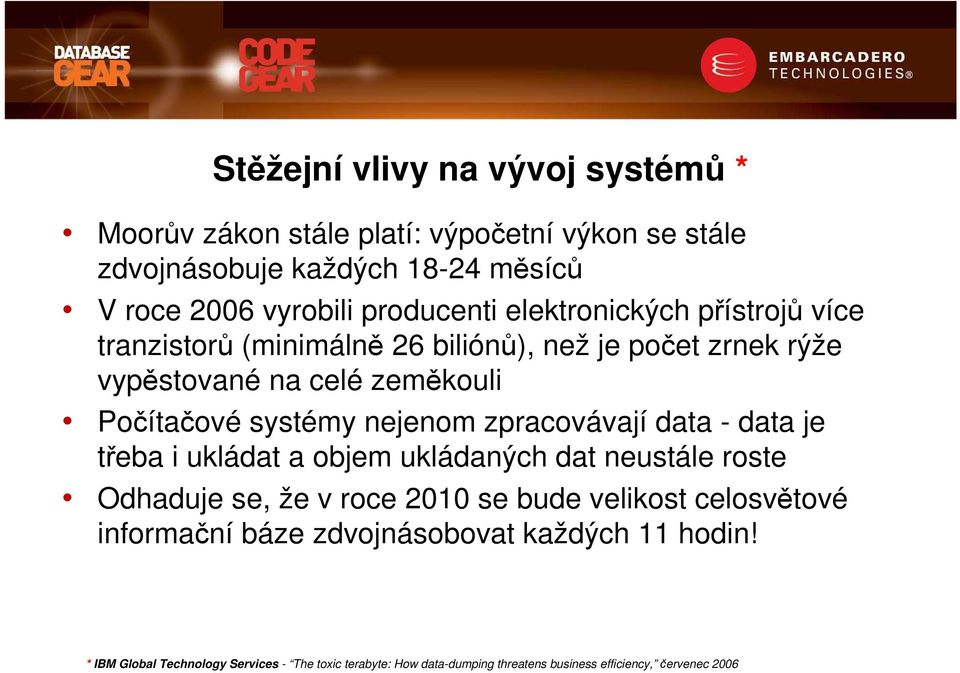 nejenom zpracovávají data - data je třeba i ukládat a objem ukládaných dat neustále roste Odhaduje se, že v roce 2010 se bude velikost celosvětové