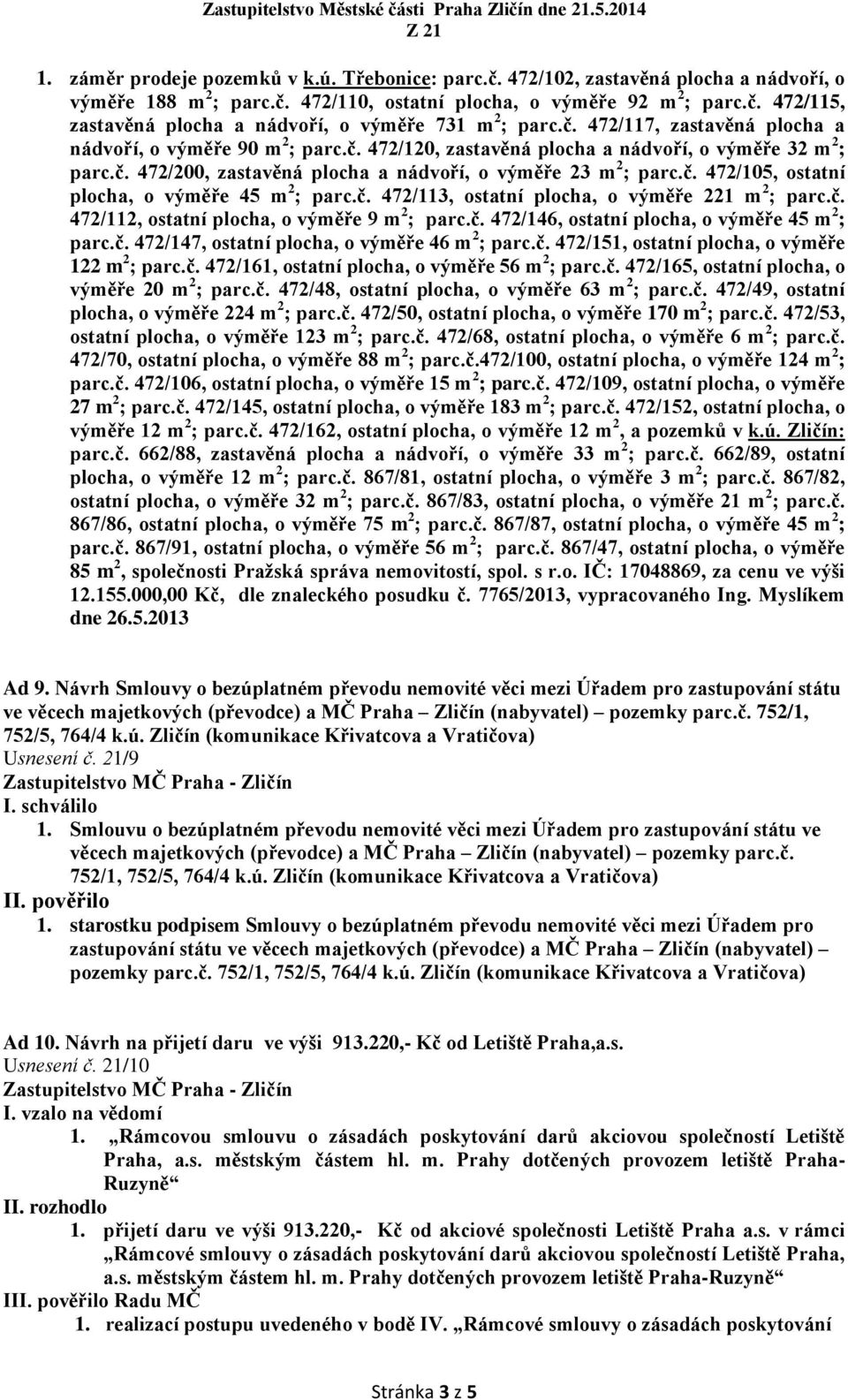 č. 472/113, ostatní plocha, o výměře 221 m 2 ; parc.č. 472/112, ostatní plocha, o výměře 9 m 2 ; parc.č. 472/146, ostatní plocha, o výměře 45 m 2 ; parc.č. 472/147, ostatní plocha, o výměře 46 m 2 ; parc.