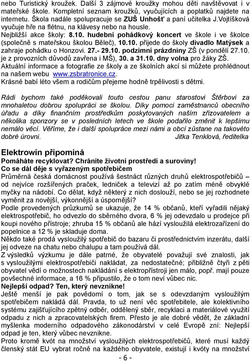 hudební pohádkový koncert ve škole i ve školce (společně s mateřskou školou Běleč), 10.10. přijede do školy divadlo Matýsek a zahraje pohádku o Honzovi. 27.- 29.10. podzimní prázdniny ZŠ (v pondělí 27.