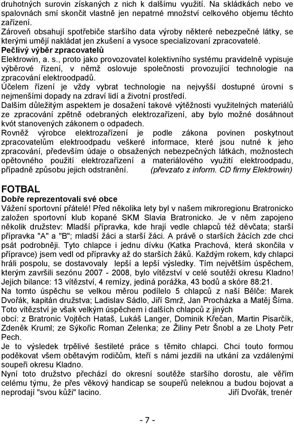 Účelem řízení je vždy vybrat technologie na nejvyšší dostupné úrovni s nejmenšími dopady na zdraví lidí a životní prostředí.