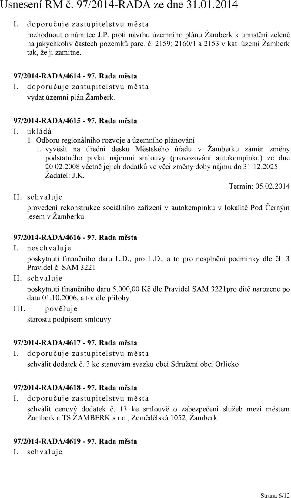 Odboru regionálního rozvoje a územního plánování 1. vyvěsit na úřední desku Městského úřadu v Žamberku záměr změny podstatného prvku nájemní smlouvy (provozování autokempinku) ze dne 20.02.