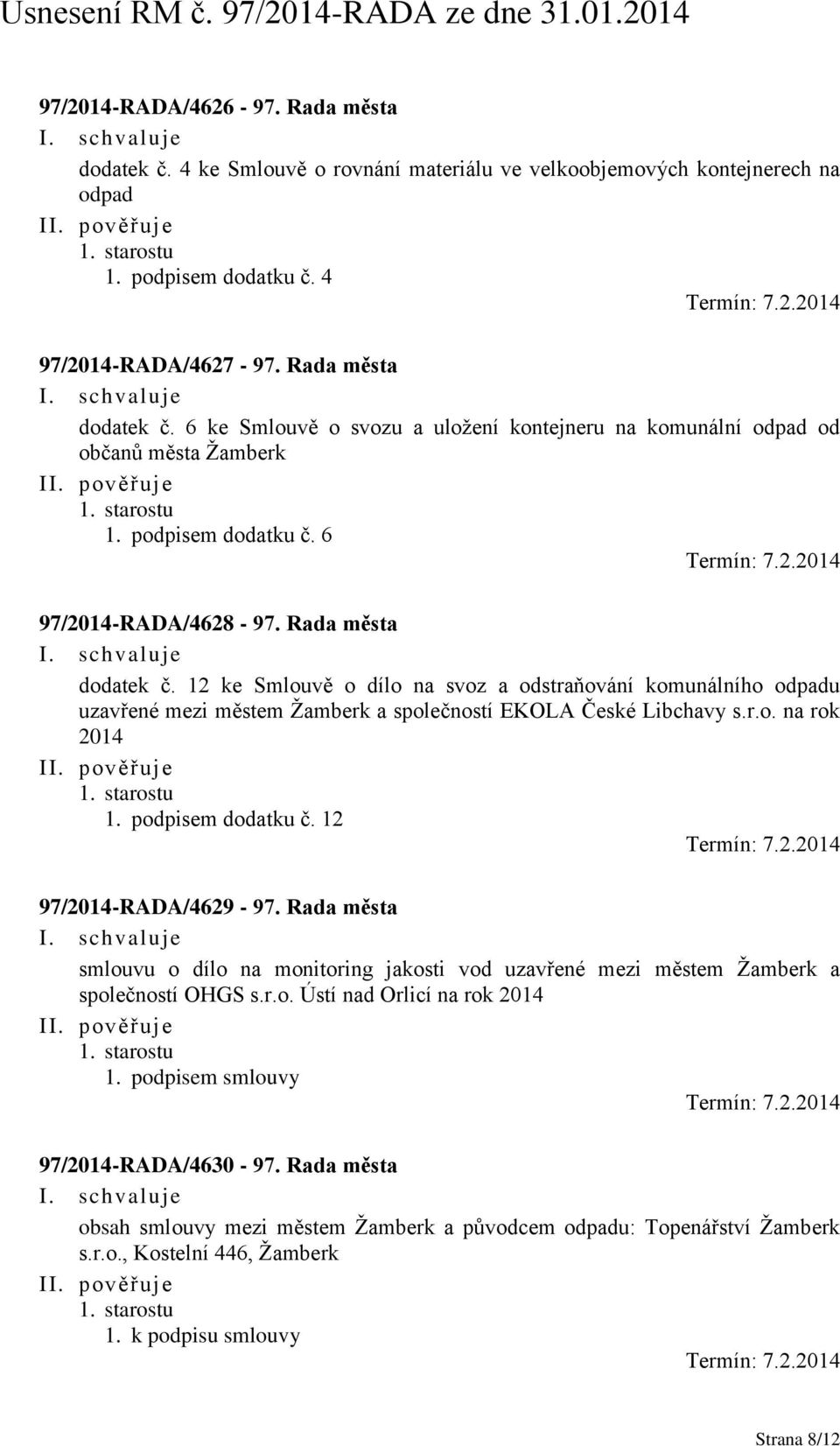 podpisem dodatku č. 12 97/2014-RADA/4629-97. Rada města smlouvu o dílo na monitoring jakosti vod uzavřené mezi městem Žamberk a společností OHGS s.r.o. Ústí nad Orlicí na rok 2014 1.