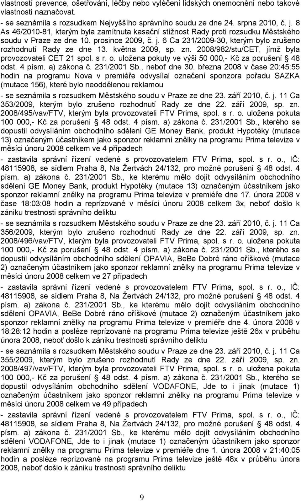 května 2009, sp. zn. 2008/982/stu/CET, jímţ byla provozovateli CET 21 spol. s r. o. uloţena pokuty ve výši 50 000,- Kč za porušení 48 odst. 4 písm. a) zákona č. 231/2001 Sb., neboť dne 30.