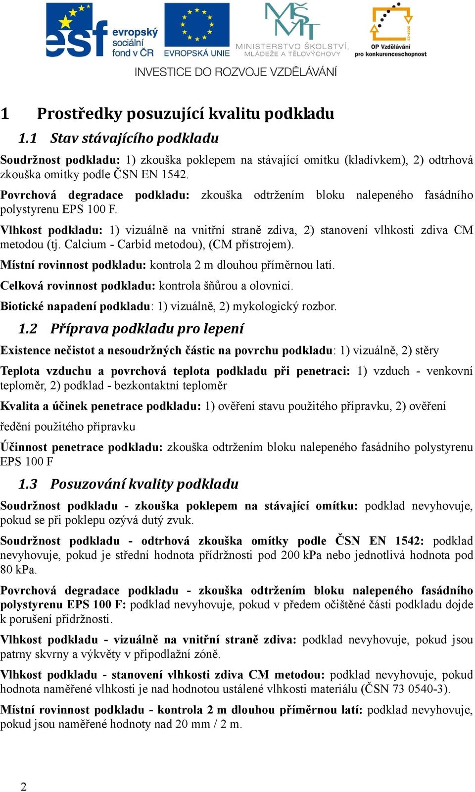 Calcium - Carbid metodou), (CM přístrojem). Místní rovinnost podkladu: kontrola 2 m dlouhou příměrnou latí. Celková rovinnost podkladu: kontrola šňůrou a olovnicí.