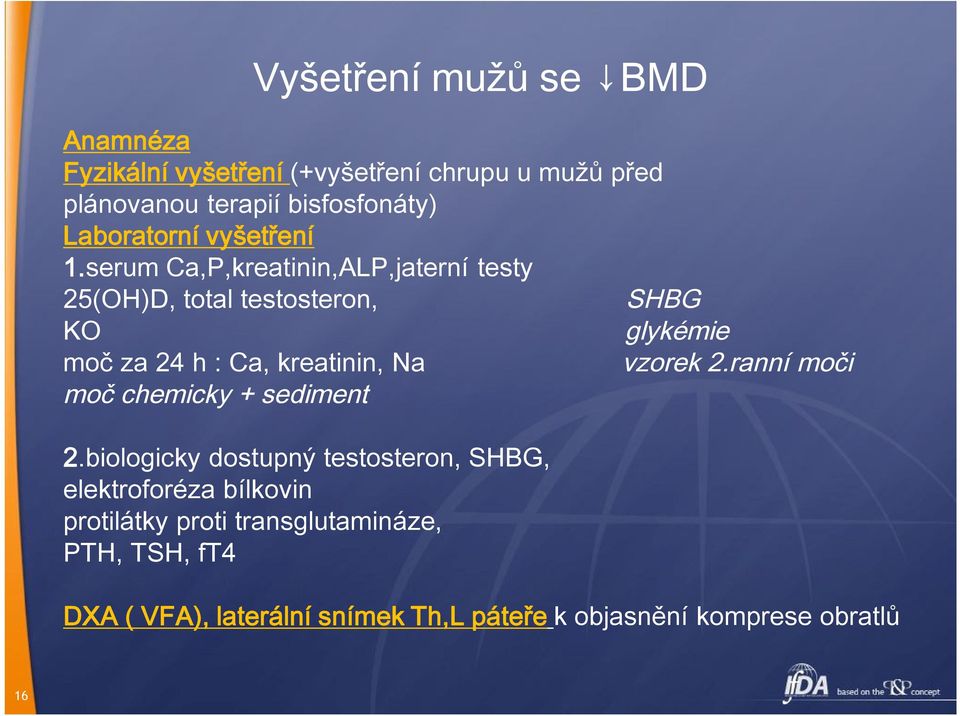 serum Ca,P,kreatinin,ALP,jaterní testy 25(OH)D, total testosteron, SHBG KO glykémie moč za 24 h : Ca, kreatinin, Na