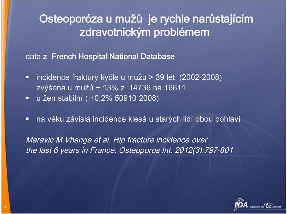 žen stabilní ( +0,2% 50910 2008) na věku závislá incidence klesá u starých lidí obou pohlaví Maravic