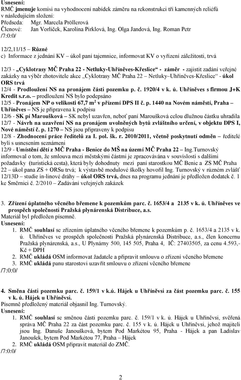 Roman Petr 12/2,11/15 Různé c) Informace z jednání KV úkol paní tajemnice, informovat KV o vyřízení záležitosti, trvá 12/3 - Cyklotrasy MČ Praha 22 - Netluky-Uhříněves-Křeslice - záměr - zajistit