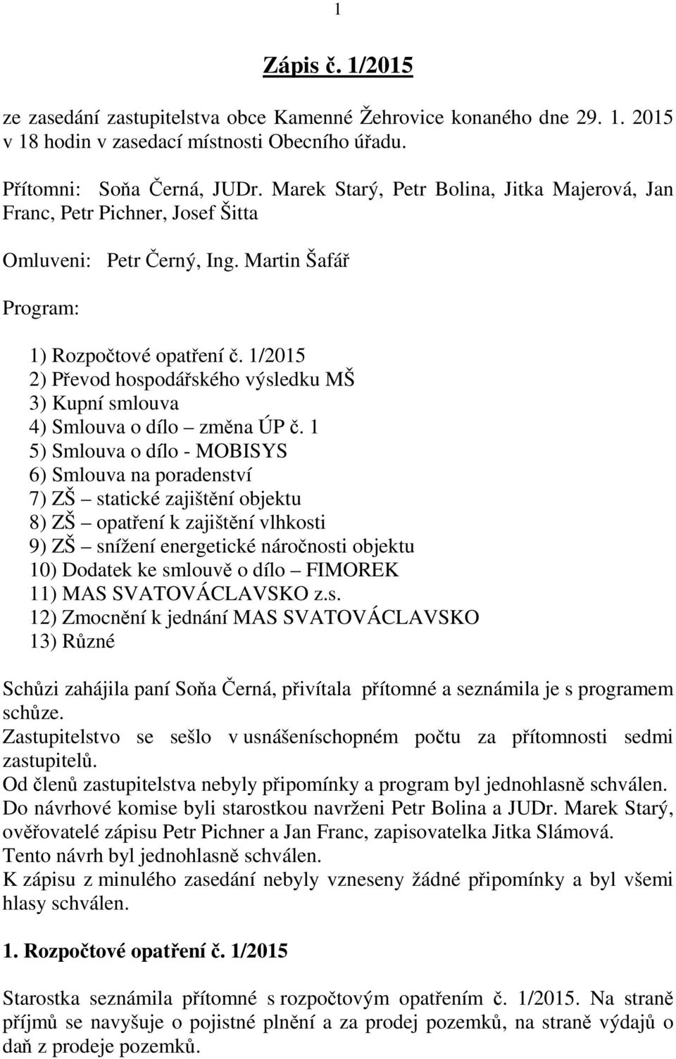 1/2015 2) Převod hospodářského výsledku MŠ 3) Kupní smlouva 4) Smlouva o dílo změna ÚP č.